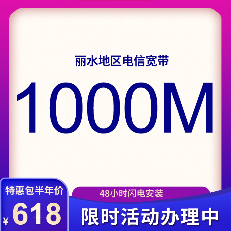 丽水电信宽带1000M包半年618元，限时活动办理中